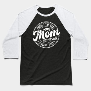 Forget The Grad Mom Survived Class of 2024 Graduation Baseball T-Shirt